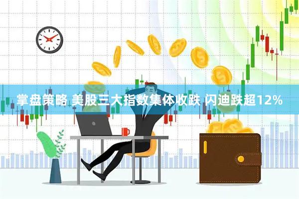 掌盘策略 美股三大指数集体收跌 闪迪跌超12%